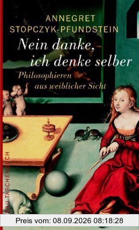 Nein danke, ich denke selber: Philosophieren aus weiblicher Sicht