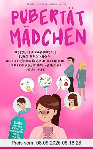 Pubertät Mädchen: Der große Elternratgeber für pubertierende Mädchen! Wie Sie durch hohe Responsivität Empathie lernen und herausfinden, was Mädchen ... Erziehungstipps für jede Situation