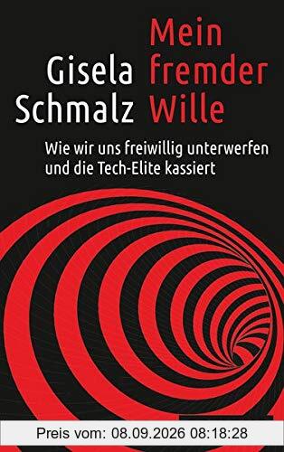 Mein fremder Wille: Wie wir uns freiwillig unterwerfen und die Tech-Elite kassiert