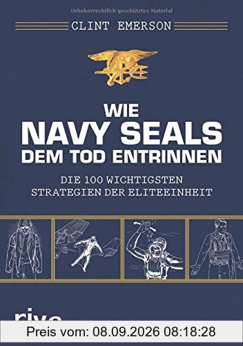 Wie Navy SEALS dem Tod entrinnen: Die 100 wichtigsten Strategien der Eliteeinheit