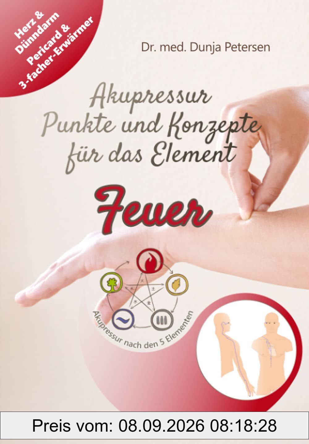 Akupressur - Punkte und Konzepte für das Element Feuer: Wirkungsvolle Selbstbehandlung der Organe Herz & Dünndarm sowie Pericard & 3-facher Erwärmer aus Sicht der TCM