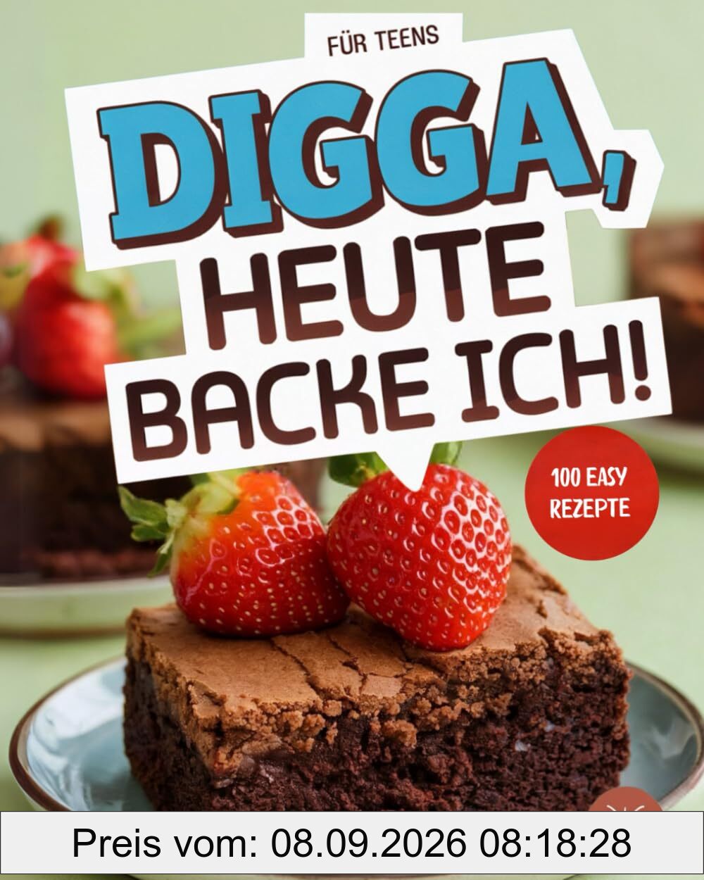Digga, Heute Backe Ich!: Das ultimative Backbuch für Teenager mit 100 köstlichen Rezepten