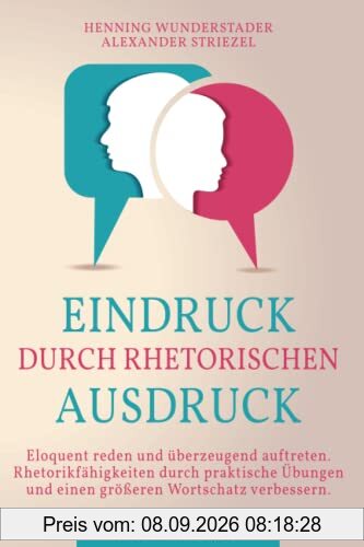 Eindruck durch rhetorischen Ausdruck: 2 in 1 Buch | Eloquent reden und überzeugend auftreten. Rhetorikfähigkeiten durch praktische Übungen und einen größeren Wortschatz verbessern.