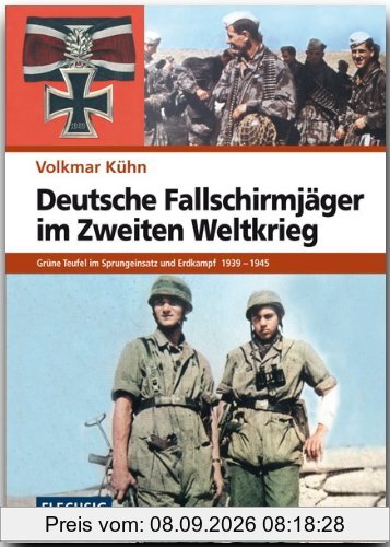 Deutsche Fallschirmjäger im Zweiten Weltkrieg. Grüne Teufel im Sprungeinsatz und Erdkampf 1939-1945