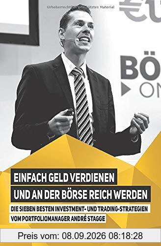 Einfach Geld verdienen und an der Börse reich werden: Die sieben besten Investment- und Trading-Strategien vom Portfoliomanager André Stagge