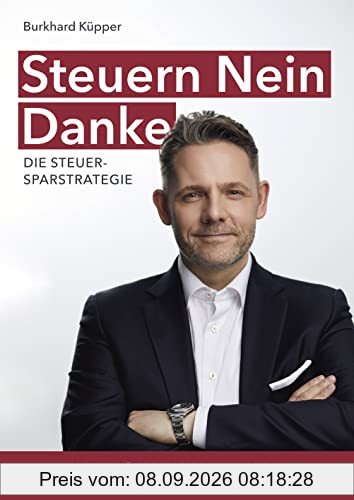 Steuern Nein Danke - Die Steuersparstrategie: Das Buch für Unternehmer, die Steuern sparen und Vermögen aufbauen wollen