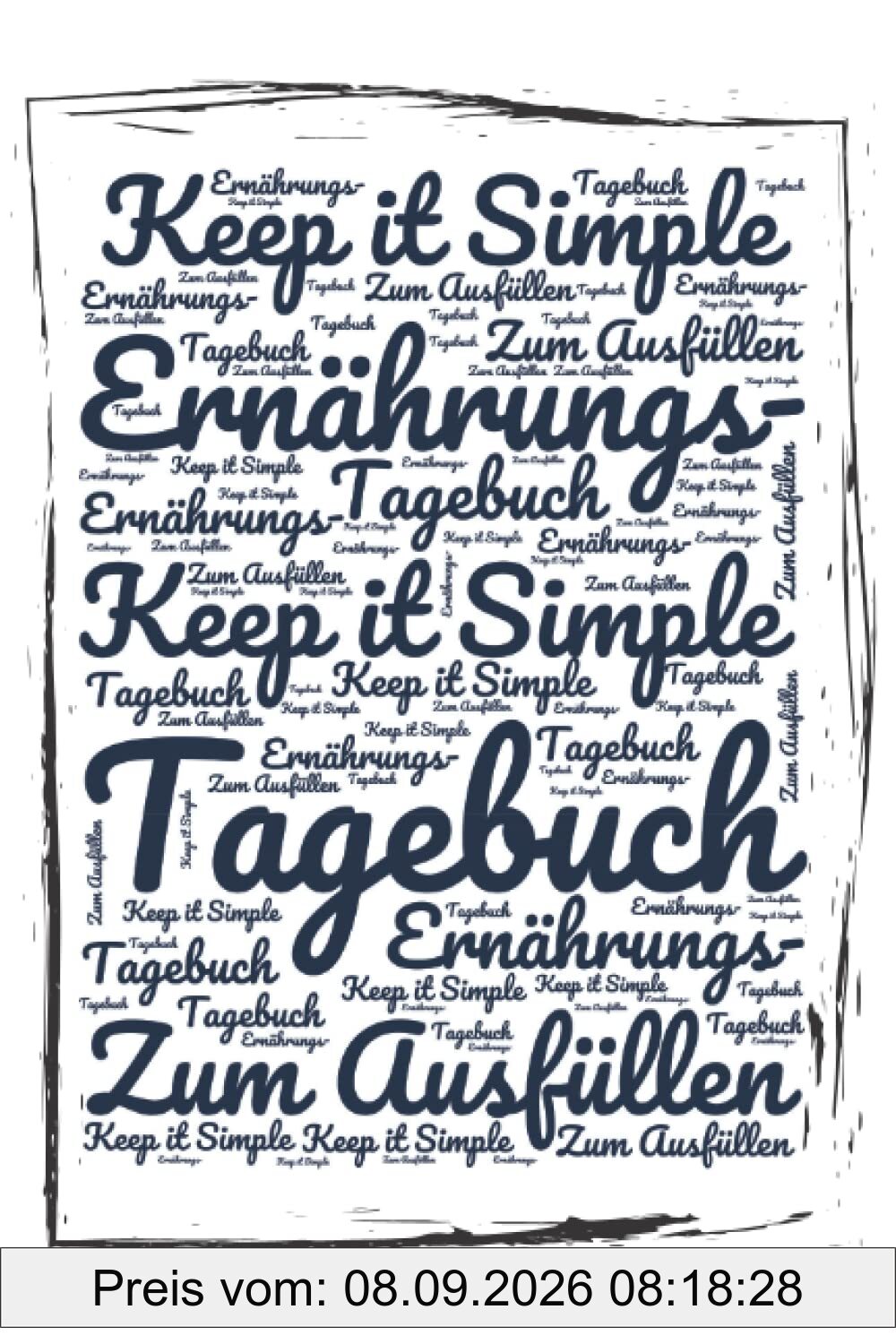 Ernährungstagebuch zum Ausfüllen - Keep It Simple: Zur täglichen Dokumentation von Mahlzeiten und Kalorien - für alle die auf Ihre Ernährung achten wollen