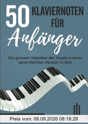 Klaviernoten für Anfänger: Die grossen Klassiker der Musik in einer vereinfachten Version in drei Schwierigkeitsstufen unterteilt