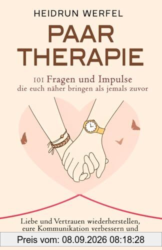 Paartherapie – 101 Fragen und Impulse, die euch näher bringen als jemals zuvor: Liebe und Vertrauen wiederherstellen, eure Kommunikation verbessern und die Beziehung stärken