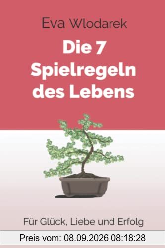 Die 7 Spielregeln des Lebens: Für Glück, Liebe und Erfolg