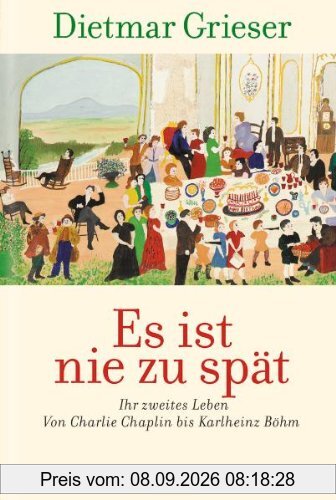 Es ist nie zu spät: Ihr zweites Leben - Von Charlie Chaplin bis Karlheinz Böhm