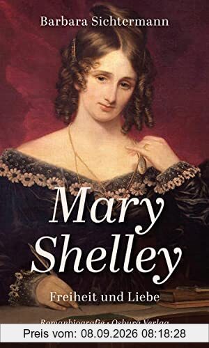 Mary Shelley: Freiheit und Liebe. Romanbiografie