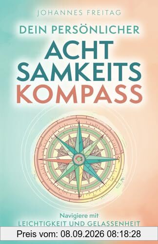 Dein persönlicher Achtsamkeitskompass: Navigiere mit Leichtigkeit und Gelassenheit durch die Herausforderungen des Lebens