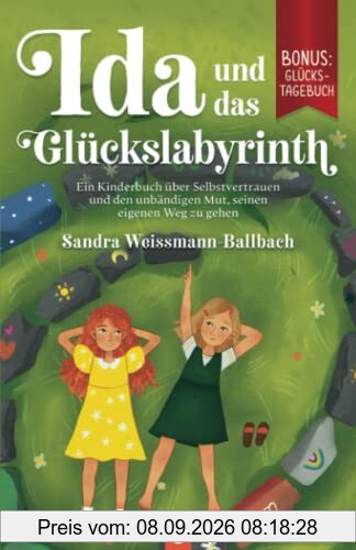 Ida und das Glückslabyrinth: Ein Kinderbuch über Selbstvertrauen und den unbändigen Mut, seinen eigenen Weg zu gehen