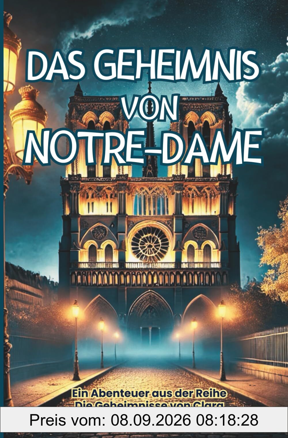 Das Geheimnis von Notre-Dame : Ein spannendes Abenteuer im Herzen von Paris, Abenteuerbuch für Kinder von 7–14 Jahren (Les Mystères de Clara Deschamps, Band 20)