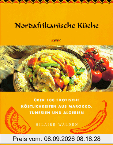 Nordafrikanische Küche. Über 100 exotische Köstlichkeiten aus Marokko, Tunesien und Algerien
