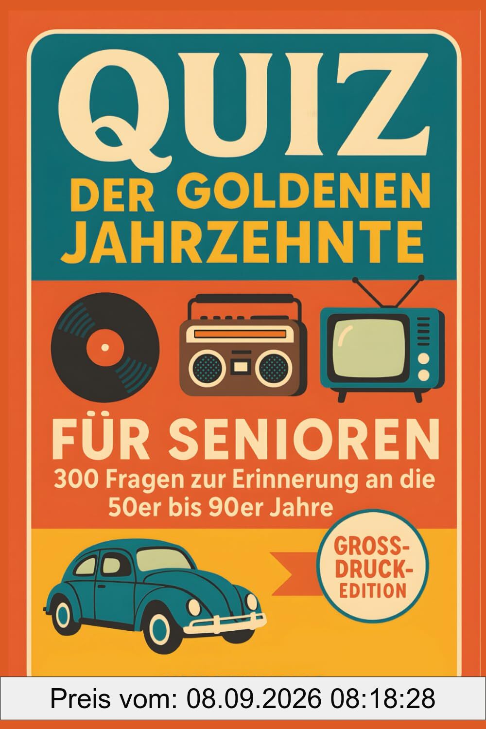 Quiz der goldenen Jahrzehnte – Das große Nostalgie-Quizbuch für Senioren: 300 Quizfragen von den 50ern bis zu den 90ern in Großdruck