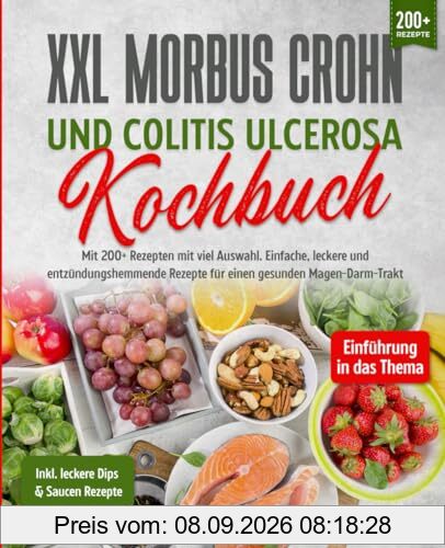 XXL Morbus Crohn und Colitis Ulcerosa Kochbuch: Mit 200+ Rezepten mit viel Auswahl. Einfache, leckere und entzündungshemmende Rezepte für einen gesunden Magen-Darm-Trakt