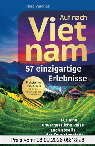 Auf nach Vietnam! 57 einzigartige Erlebnisse - Für eine unvergessliche Reise auch abseits der Touristenpfade | Praktischer Reiseführer mit Routenvorschlägen und Insidertipps