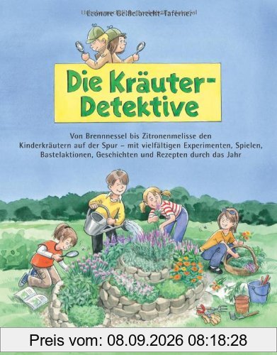 Die Kräuter-Detektive: Von Brennnessel bis Zitronenmelisse den Kinderkräutern auf der Spur - mit vielfältigen Experimenten, Spielen, Bastelaktionen, Geschichten und Rezepten durch das Jahr