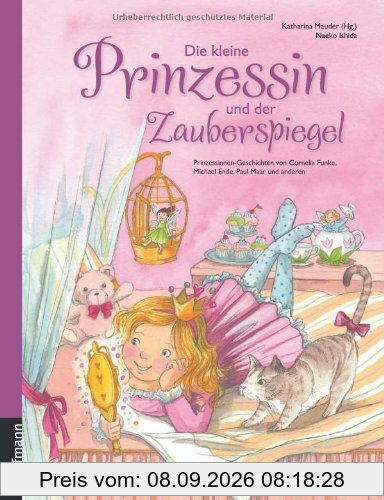 Die kleine Prinzessin und der Zauberspiegel: Prinzessinnengeschichten von Cornelia Funke, Michael Ende, Paul Maar und anderen