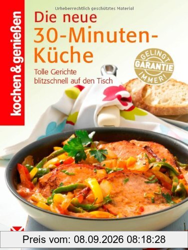 Kochen & Genießen Die neue 30-Minuten-Küche: Tolle Gerichte blitzschnell auf den Tisch
