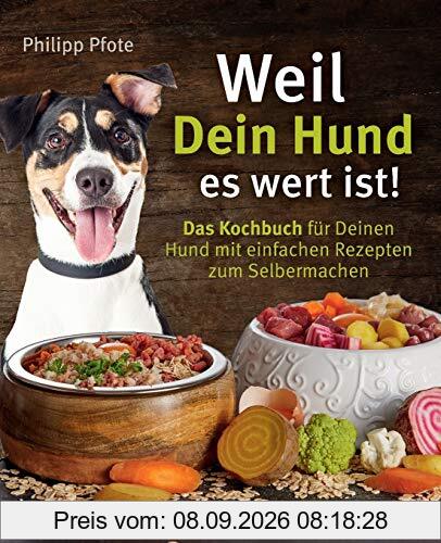 Weil Dein Hund es wert ist! Das Kochbuch für Deinen Hund mit einfachen Rezepten zum Selbermachen