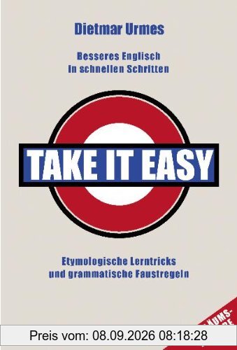 Take it easy: Besseres Englisch in schnellen Schritten. Etymologische Lerntricks und grammatische Faustregeln
