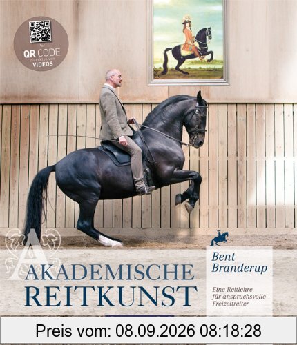 Akademische Reitkunst: Eine Reitlehre für anspruchsvolle Freizeitreiter