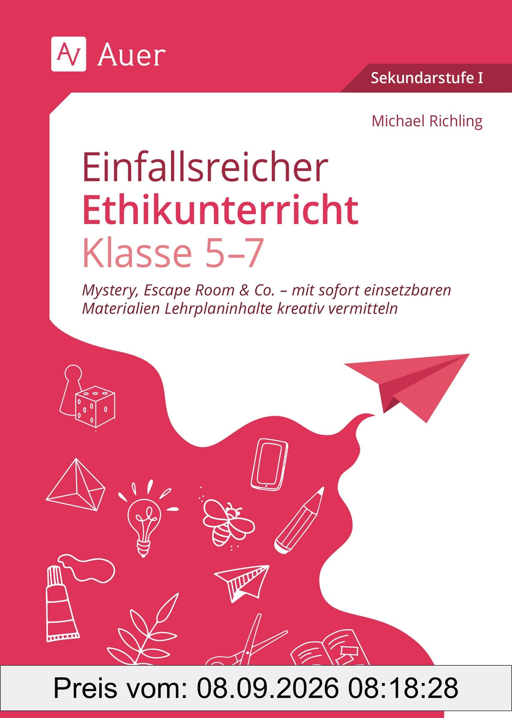 Einfallsreicher Ethikunterricht Klassen 5-7: Mystery, Escape Room & Co. - mit sofort einsetzba ren Materialien Lehrplaninhalte kreativ vermitteln