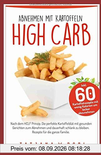 High Carb: Abnehmen mit Kartoffeln. Inkl. 60 Kartoffelrezepte mit wenig Kalorien um lecker abzunehmen. Nach dem HCLF Prinzip. Die perfekte ... die ganze Familie. (High Carb Diät, Band 3)