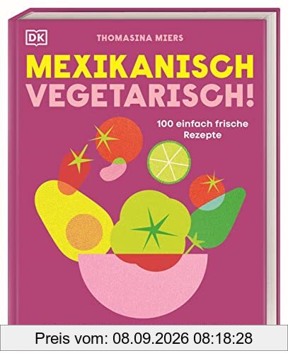 Mexikanisch vegetarisch!: 100 einfach frische Rezepte. Vegetarisch und vegan mexikanisch kochen, mit Grundlagen und Tipps für Neulinge.