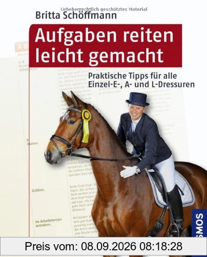 Aufgaben reiten leicht gemacht: Praktische Tipps für alle Einzel- E-, A- und L-Dressuren