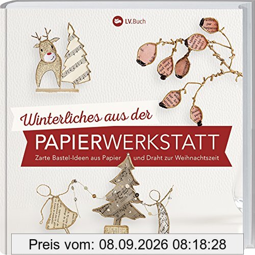 Winterliches aus der Papierwerkstatt: Zarte Bastelideen aus Papier und Draht zur Weihnachtszeit.