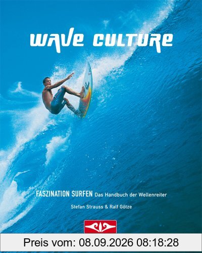 WAVE CULTURE - Faszination Surfen: Das Handbuch der Wellenreiter