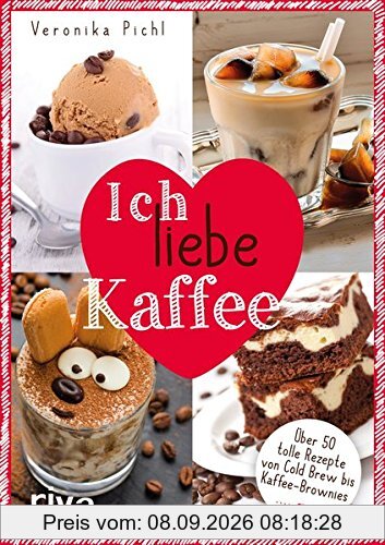 Ich liebe Kaffee: Über 50 tolle Rezepte von Cold Brew bis Kaffee-Brownies