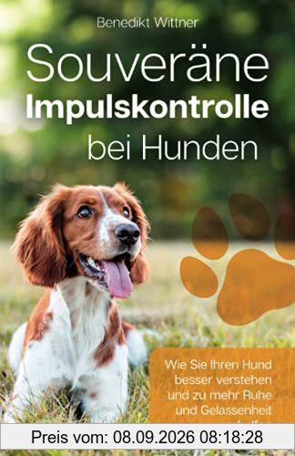 Souveräne Impulskontrolle bei Hunden: Wie Sie Ihren Hund besser verstehen und zu mehr Ruhe und Gelassenheit verhelfen