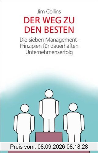 Der Weg zu den Besten: Die sieben Management-Prinzipien für dauerhaften Unternehmenserfolg