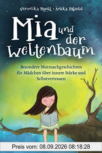Mia und der Weltenbaum: Besondere Mutmachgeschichten für Mädchen über innere Stärke und Selbstvertrauen