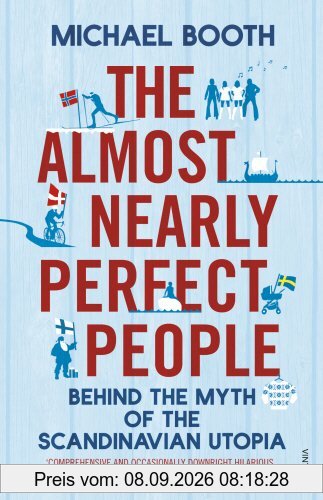 The Almost Nearly Perfect People: Behind the Myth of the Scandinavian Utopia