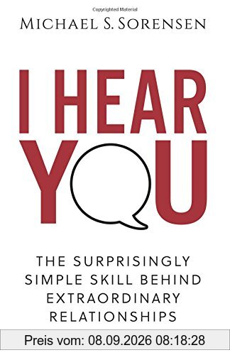 I Hear You: The Surprisingly Simple Skill Behind Extraordinary Relationships