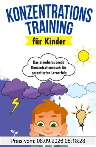 Konzentrationstraining für Kinder: Das atemberaubende Konzentrationsbuch für garantierten Lernerfolg - Wie Sie mit spaßigen Spielen & Übungen die Konzentration und Aufmerksamkeit Ihres Kindes fördern