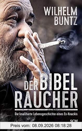 Der Bibelraucher: Die knallharte Lebensgeschichte eines Ex-Knackis