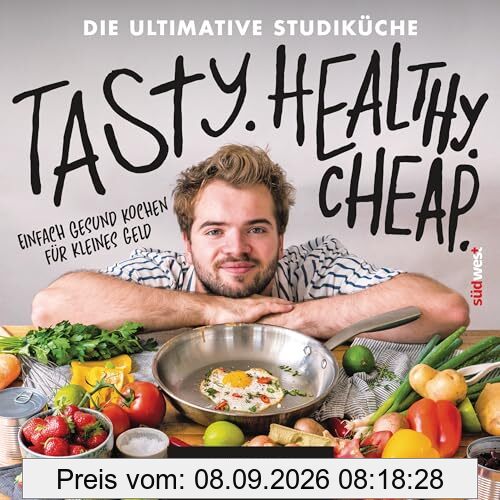 Tasty. Healthy. Cheap. Die ultimative Studiküche: Einfach gesund kochen für kleines Geld - Studentenküche