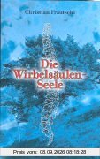 Die Wirbelsäulenseele: Die Ursachen unserer Krankheiten. Der Weg zu deinem Selbst, zur Heilung