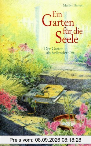 Ein Garten für die Seele. Der Garten als heilender Ort