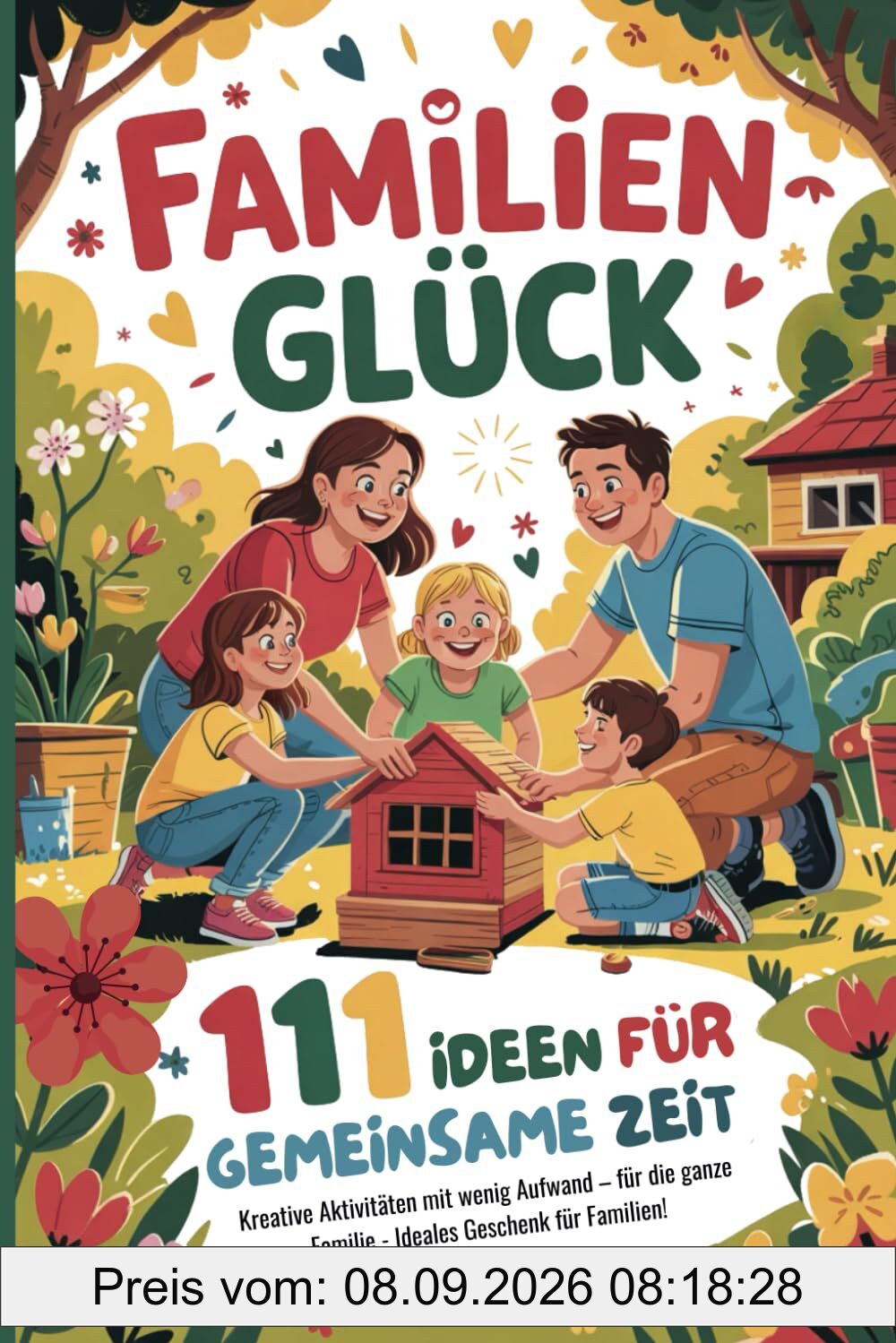 Familienglück - 111 Ideen für gemeinsame Zeit: Kreative Aktivitäten mit wenig Aufwand – für die ganze Familie - Ideales Geschenk für Familien!