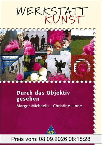 Werkstatt Kunst. Themenhefte für den Kunstunterricht: Werkstatt Kunst: Durch das Objektiv gesehen