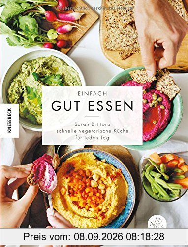 Einfach gut essen: Sarah Brittons schnelle vegetarische Gerichte für jeden Tag und jedes Budget – vegetarisch kochen mit zero waste nach dem Baukastenprinzip der Autorin von My New Roots
