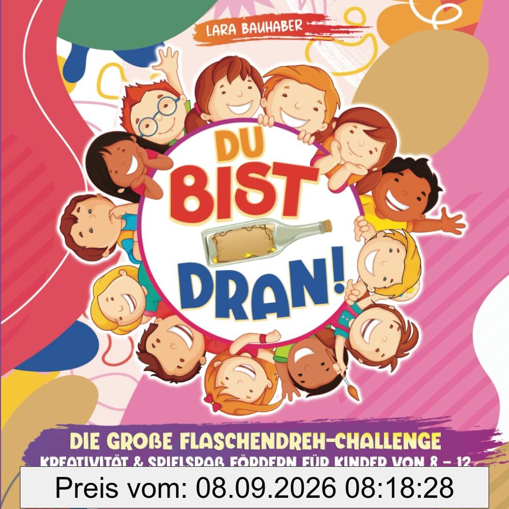 Du bist dran! Die große Flaschendreh-Challenge - Kreativität & Spielspaß fördern (Flaschendrehen für Kinder von 8 - 12)